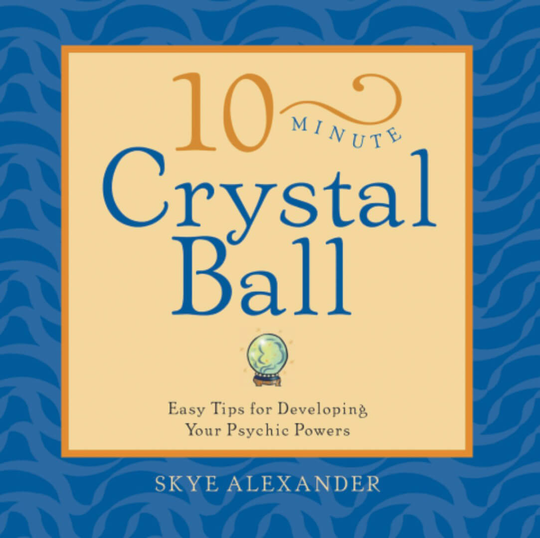 10-Minute Crystal Ball: Easy Tips For Developing Your Psychic Powers