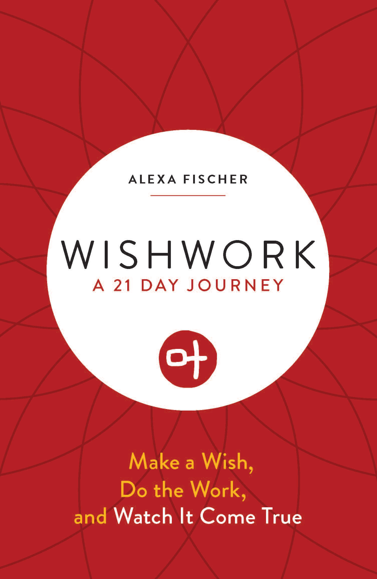 Wishwork: Make A Wish, Do The Work, And Watch It Come True